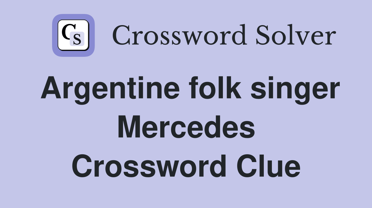 Argentine folk singer Mercedes Crossword Clue