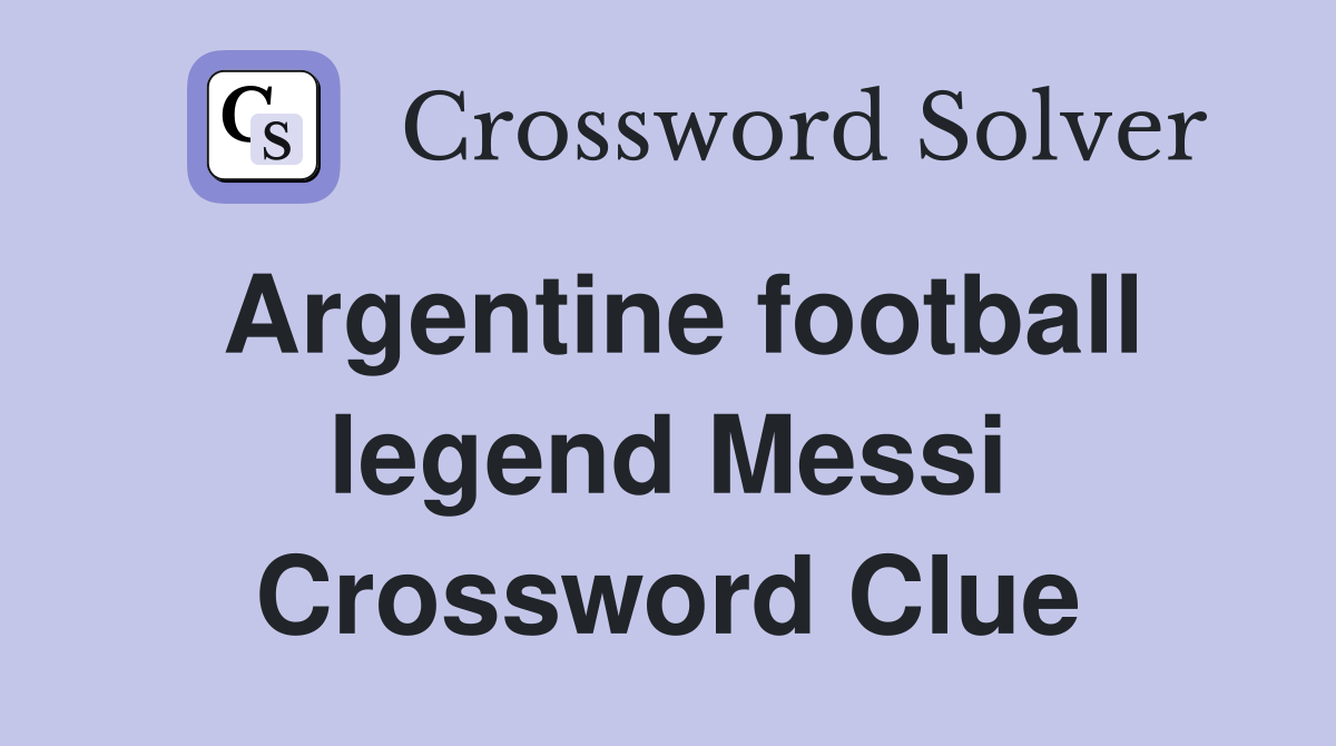 Argentine football legend Messi Crossword Clue