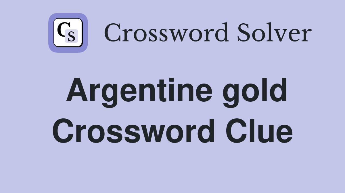 Argentine gold Crossword Clue