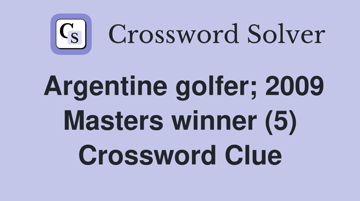 Argentine golfer; 2009 Masters winner (5) Crossword Clue