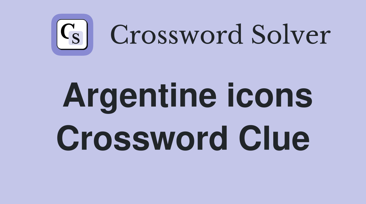 Argentine icons Crossword Clue