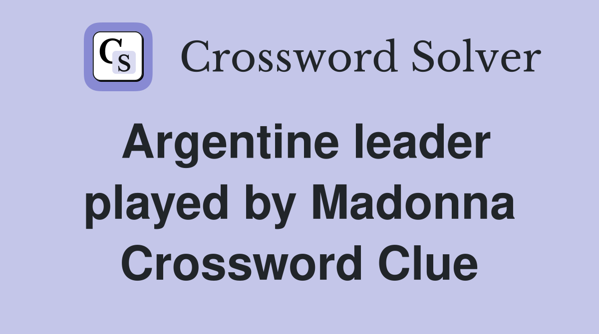 Argentine leader played by Madonna Crossword Clue