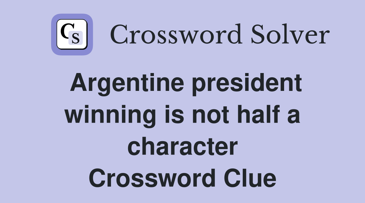 Argentine president winning is not half a character Crossword Clue