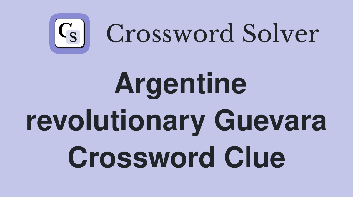 Argentine revolutionary Guevara Crossword Clue