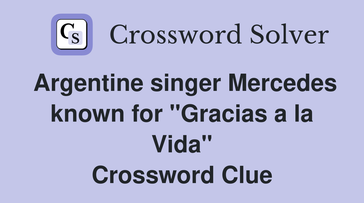 Argentine singer Mercedes known for "Gracias a la Vida" Crossword Clue