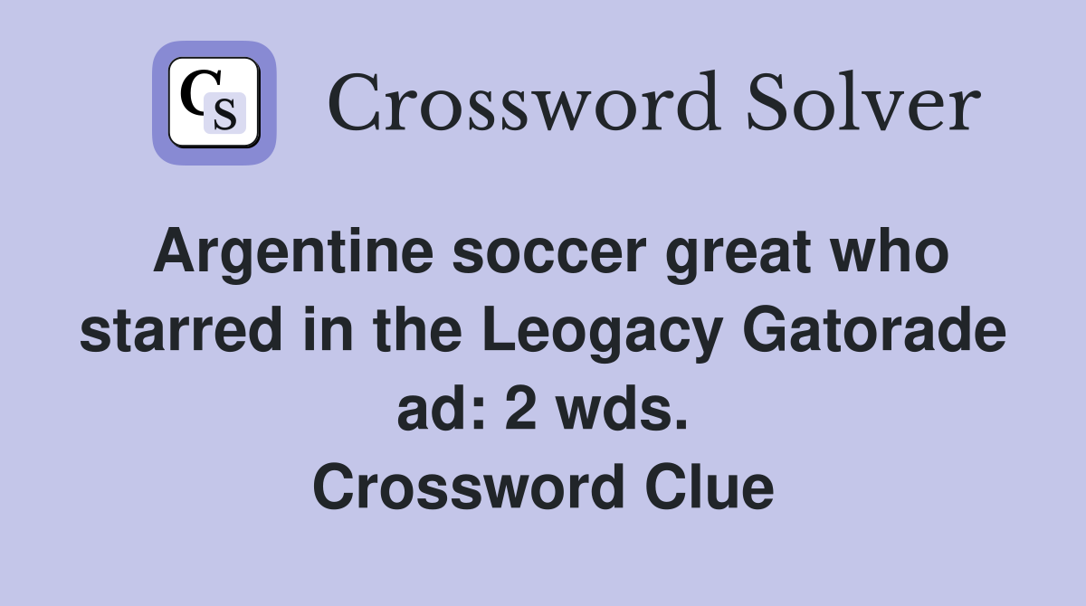 Argentine soccer great who starred in the Leogacy Gatorade ad: 2 wds. Crossword Clue
