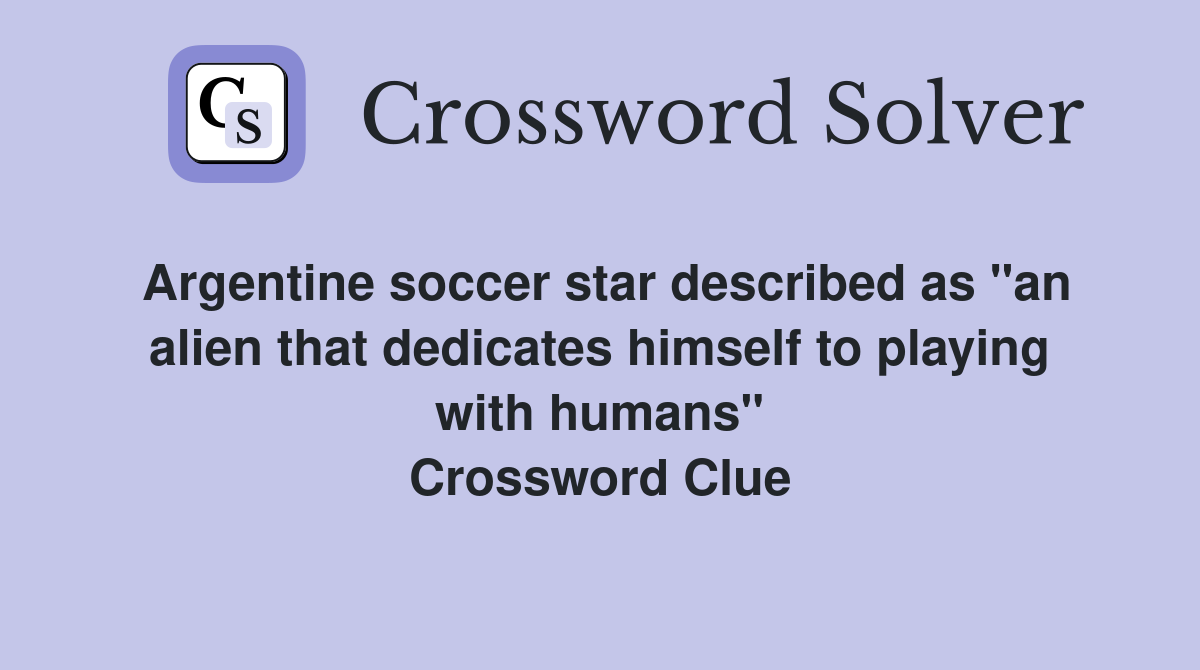 Argentine soccer star described as "an alien that dedicates himself to playing with humans" Crossword Clue