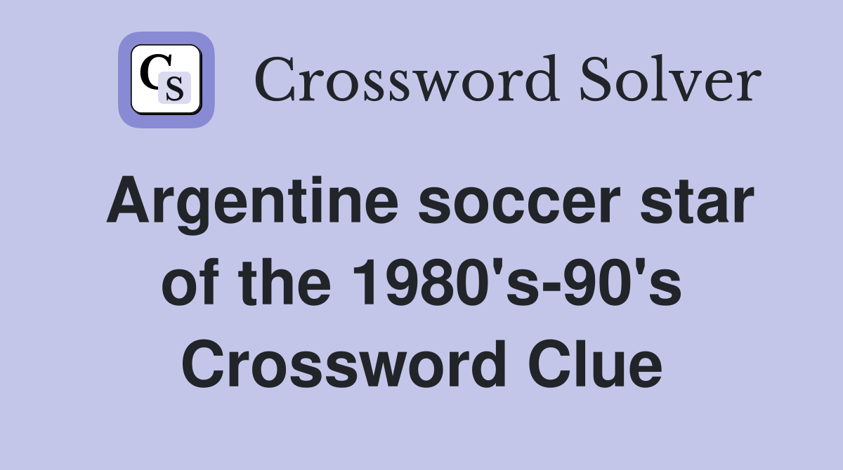 Argentine soccer star of the 1980's-90's Crossword Clue