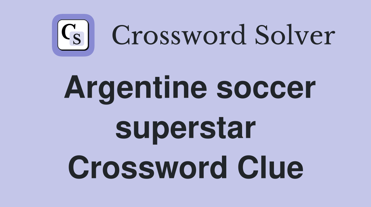 Argentine soccer superstar Crossword Clue