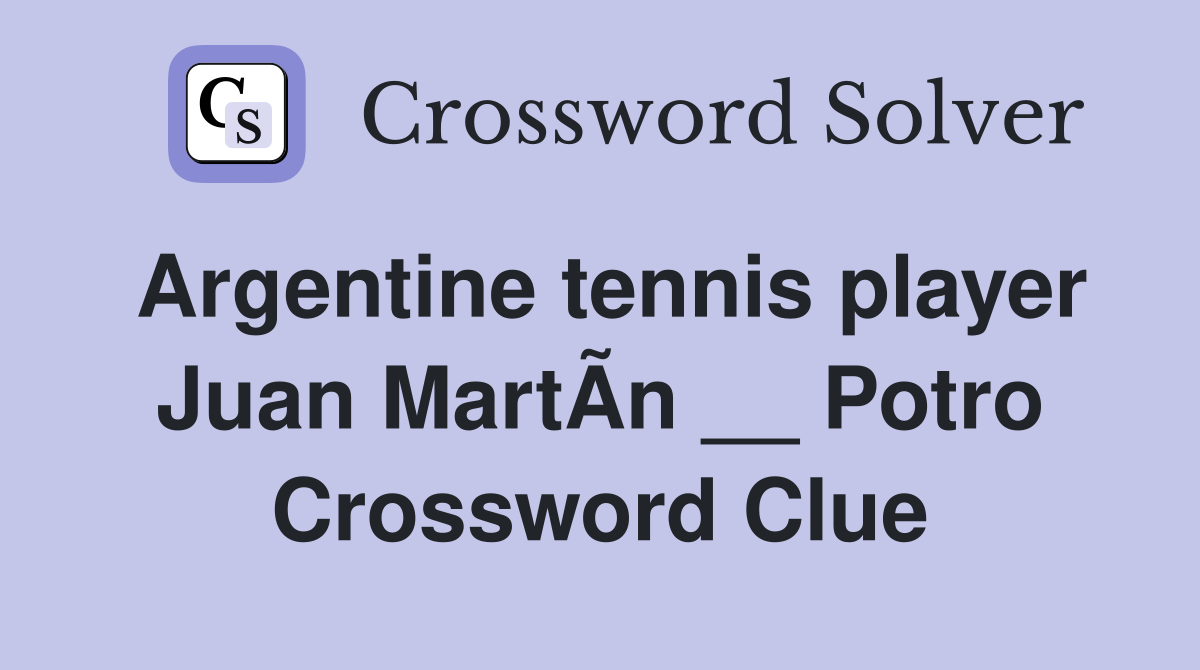 Argentine tennis player Juan MartÃ­n __ Potro Crossword Clue