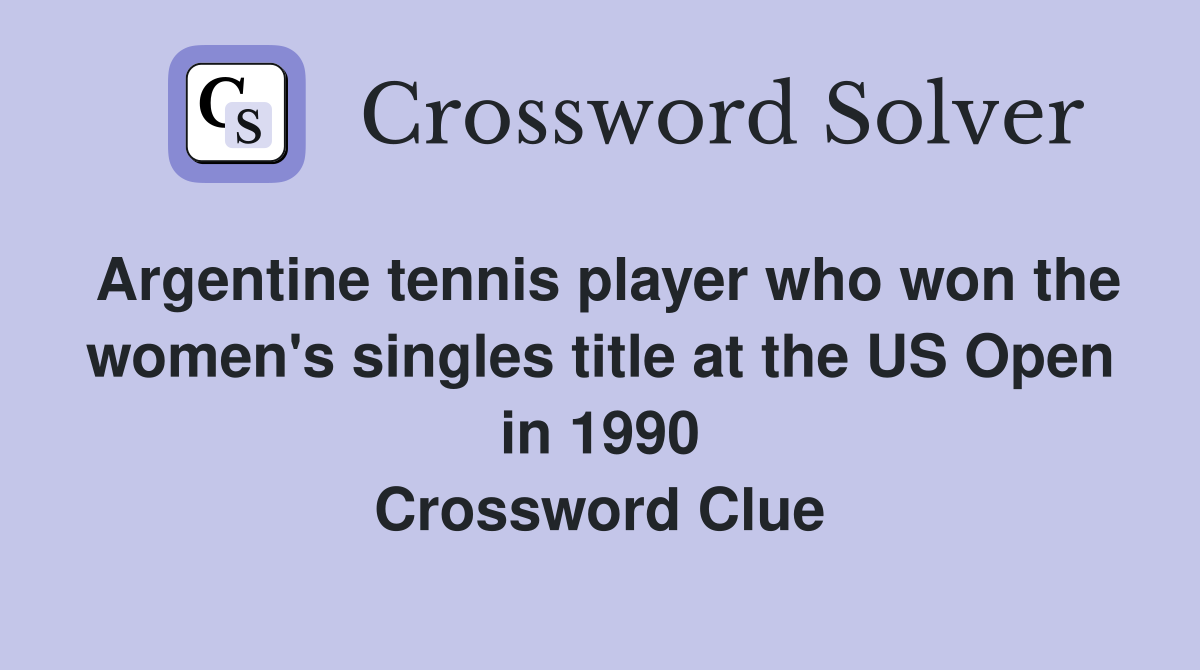 Argentine tennis player who won the women's singles title at the US Open in 1990 Crossword Clue