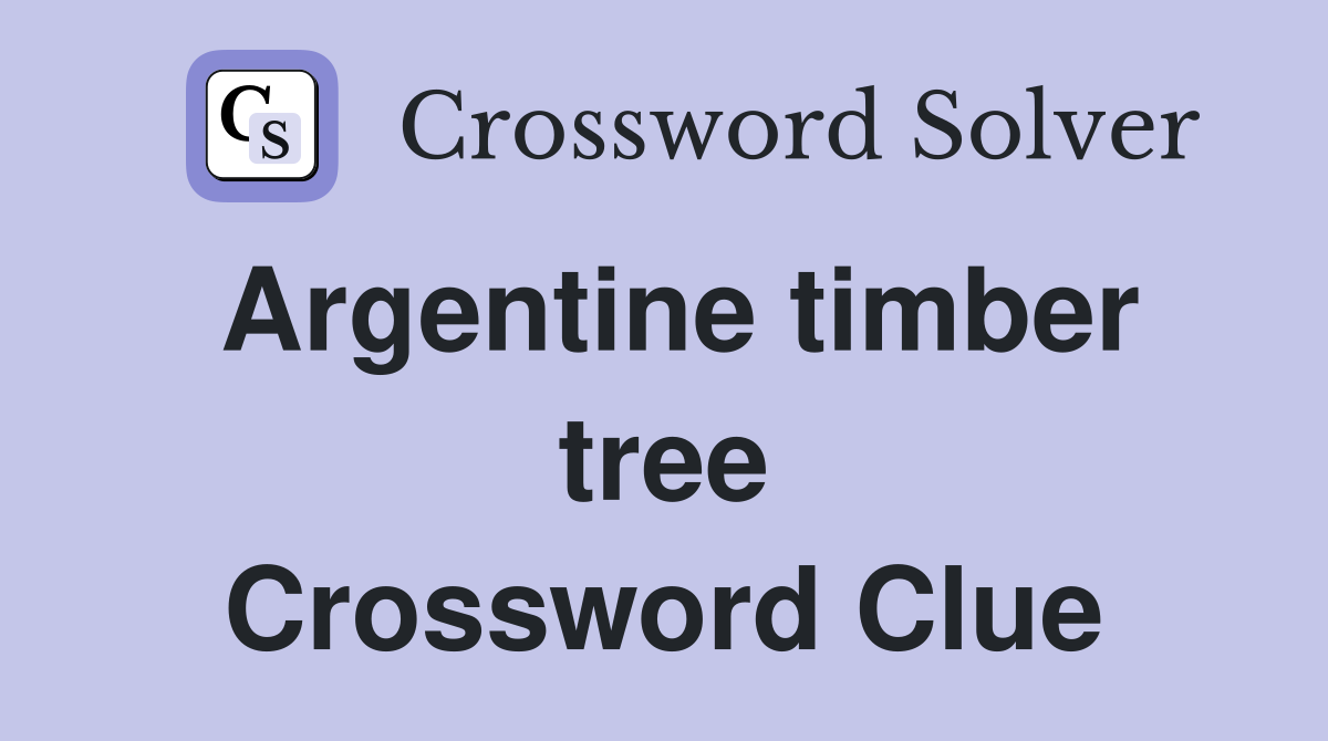 Argentine timber tree Crossword Clue