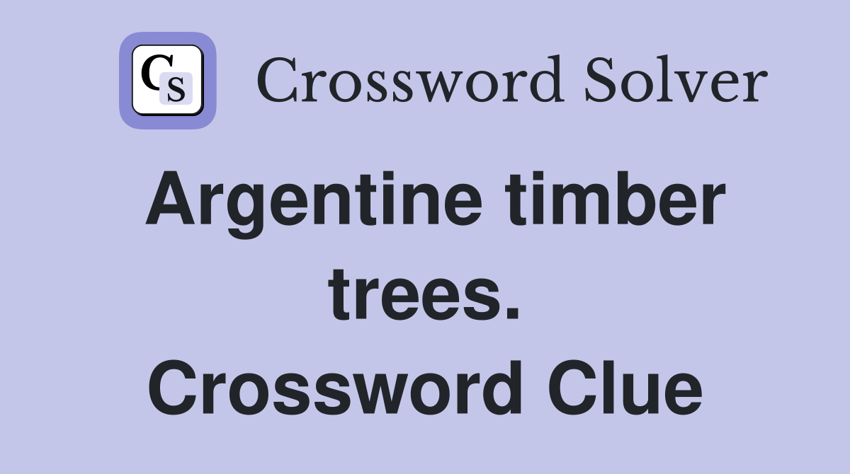 Argentine timber trees. Crossword Clue