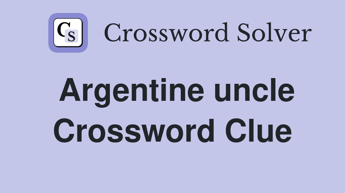 Argentine uncle Crossword Clue