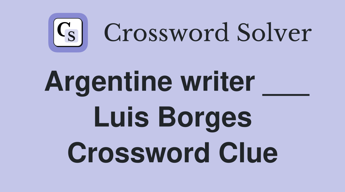 Argentine writer ___ Luis Borges Crossword Clue