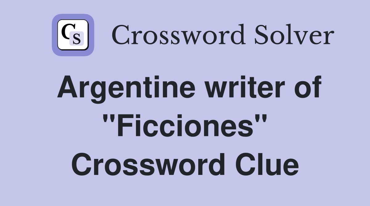 Argentine writer of "Ficciones" Crossword Clue