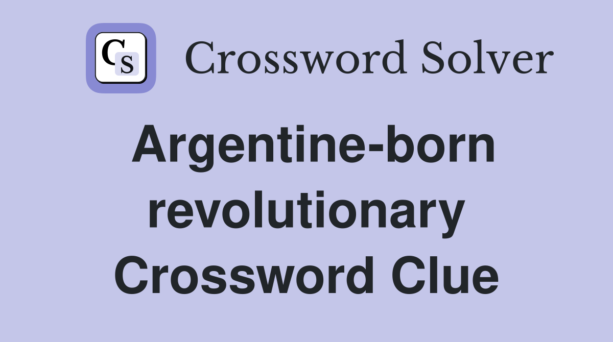 Argentine-born revolutionary Crossword Clue