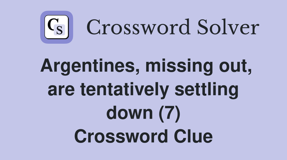 Argentines, missing out, are tentatively settling down (7) Crossword Clue
