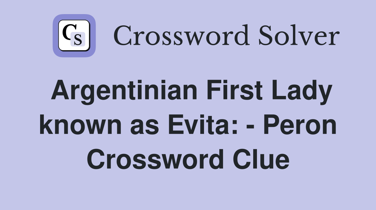 Argentinian First Lady known as Evita: - Peron Crossword Clue