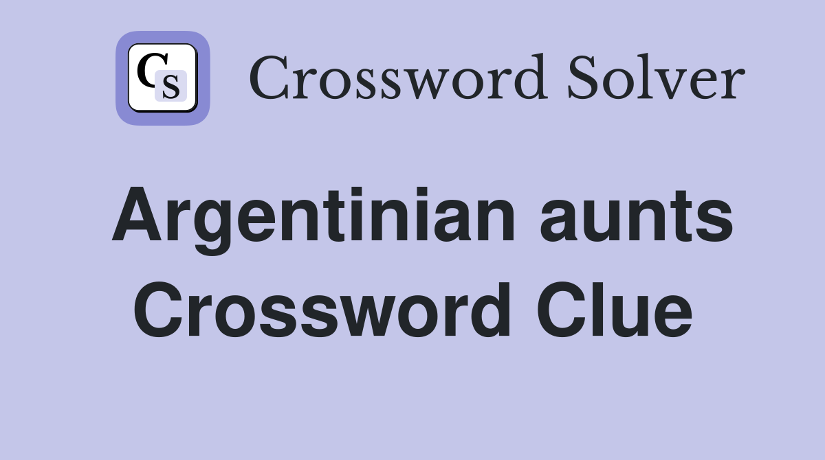Argentinian aunts Crossword Clue