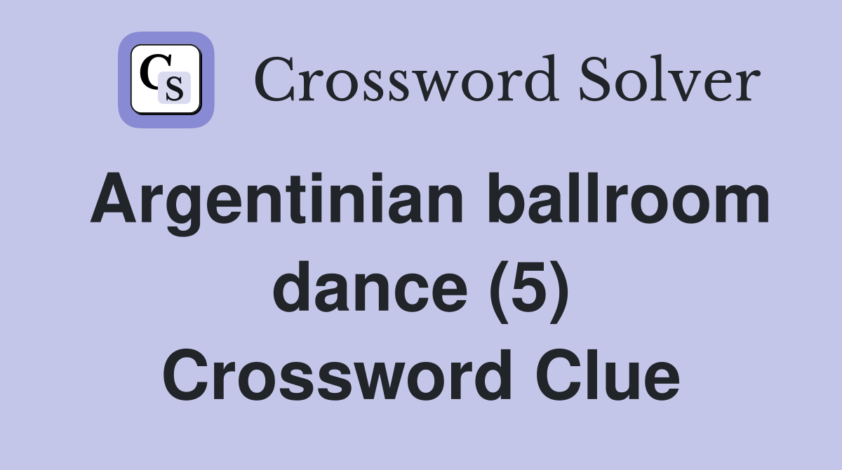Argentinian ballroom dance (5) Crossword Clue