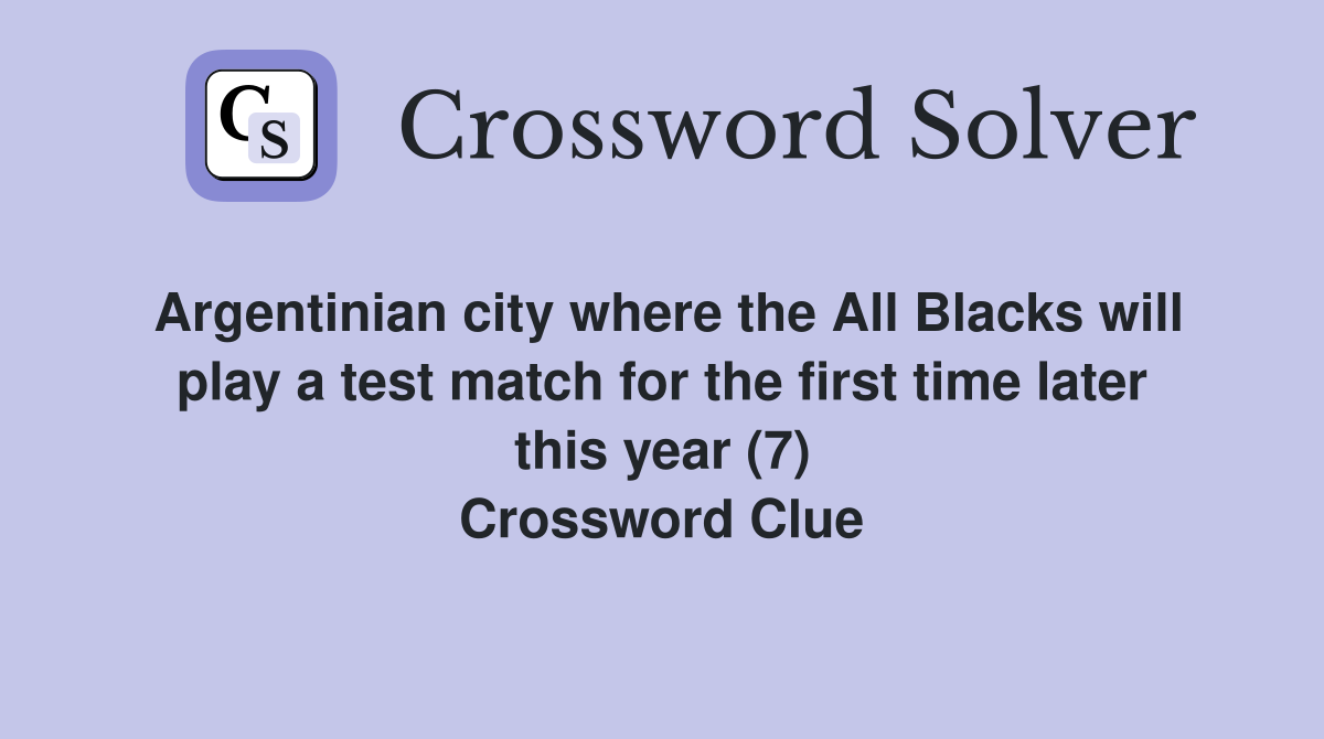 Argentinian city where the All Blacks will play a test match for the first time later this year (7) Crossword Clue