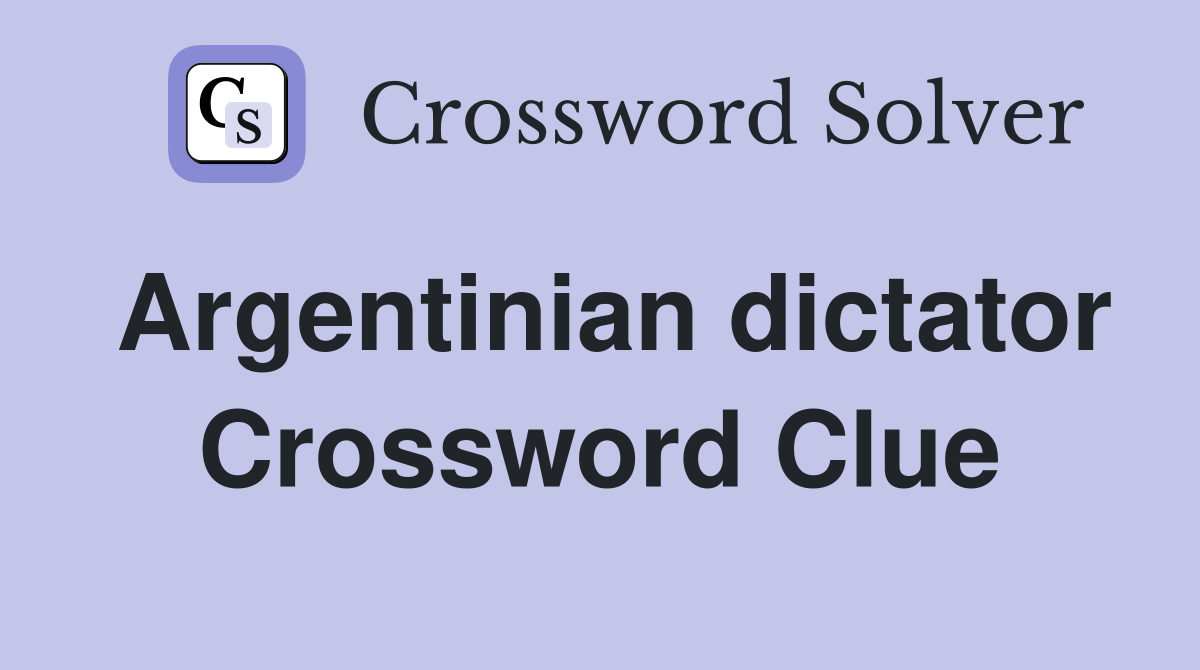 Argentinian dictator Crossword Clue