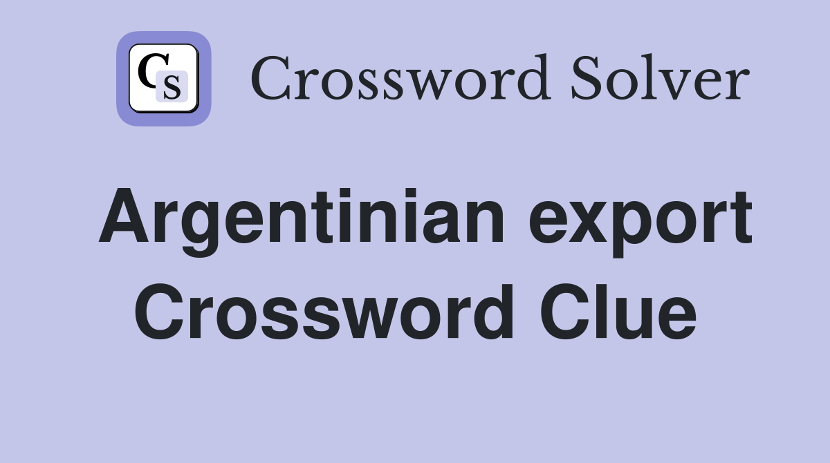 Argentinian export Crossword Clue