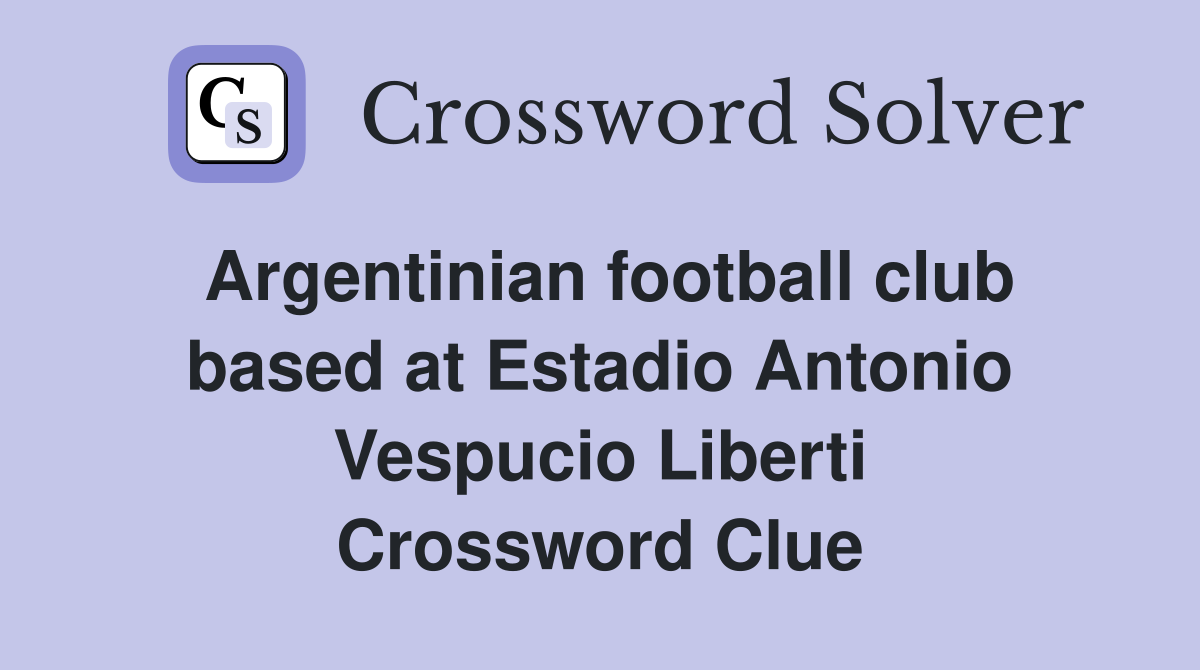 Argentinian football club based at Estadio Antonio Vespucio Liberti Crossword Clue