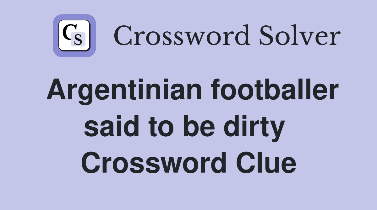 Argentinian footballer said to be dirty  Crossword Clue