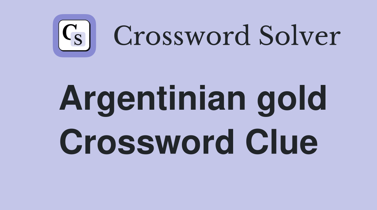 Argentinian gold Crossword Clue