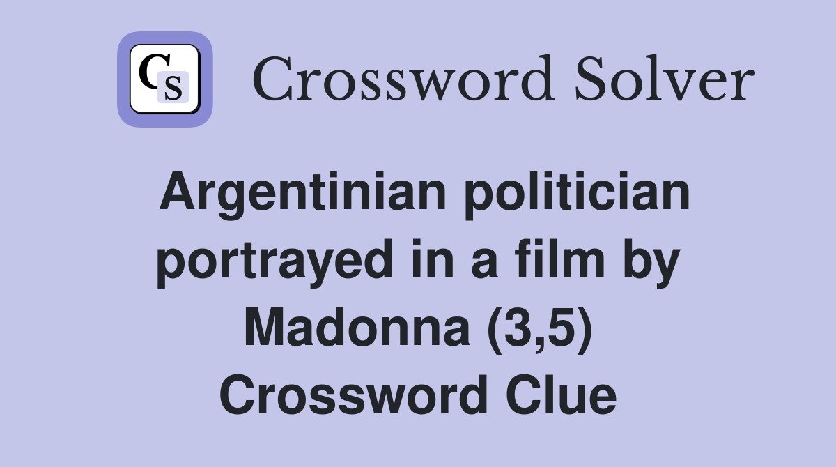Argentinian politician portrayed in a film by Madonna (3,5) Crossword Clue