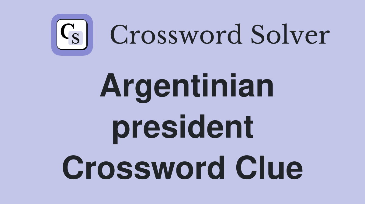 Argentinian president Crossword Clue