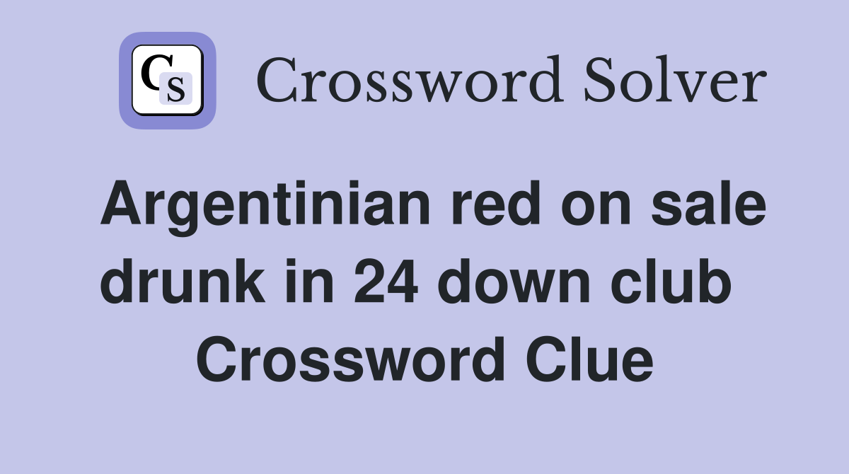 Argentinian red on sale drunk in 24 down club  Crossword Clue