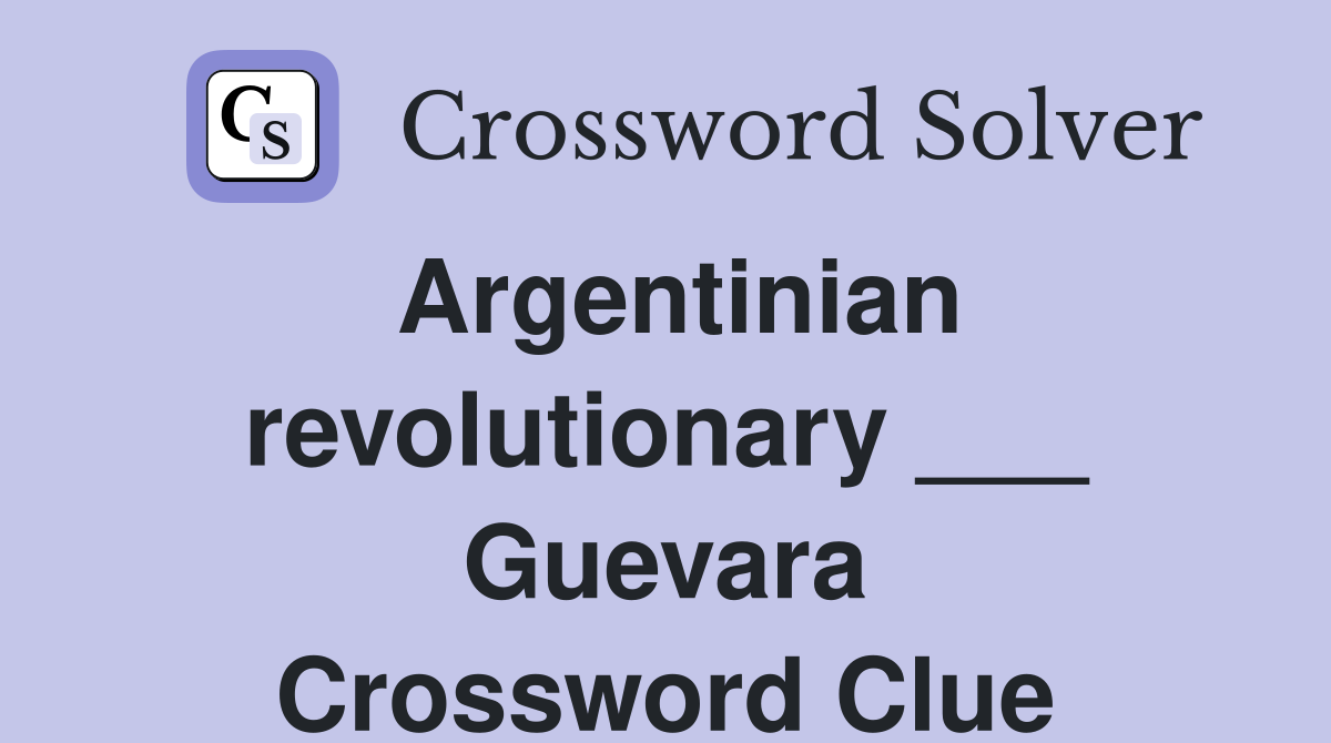 Argentinian revolutionary ___ Guevara Crossword Clue
