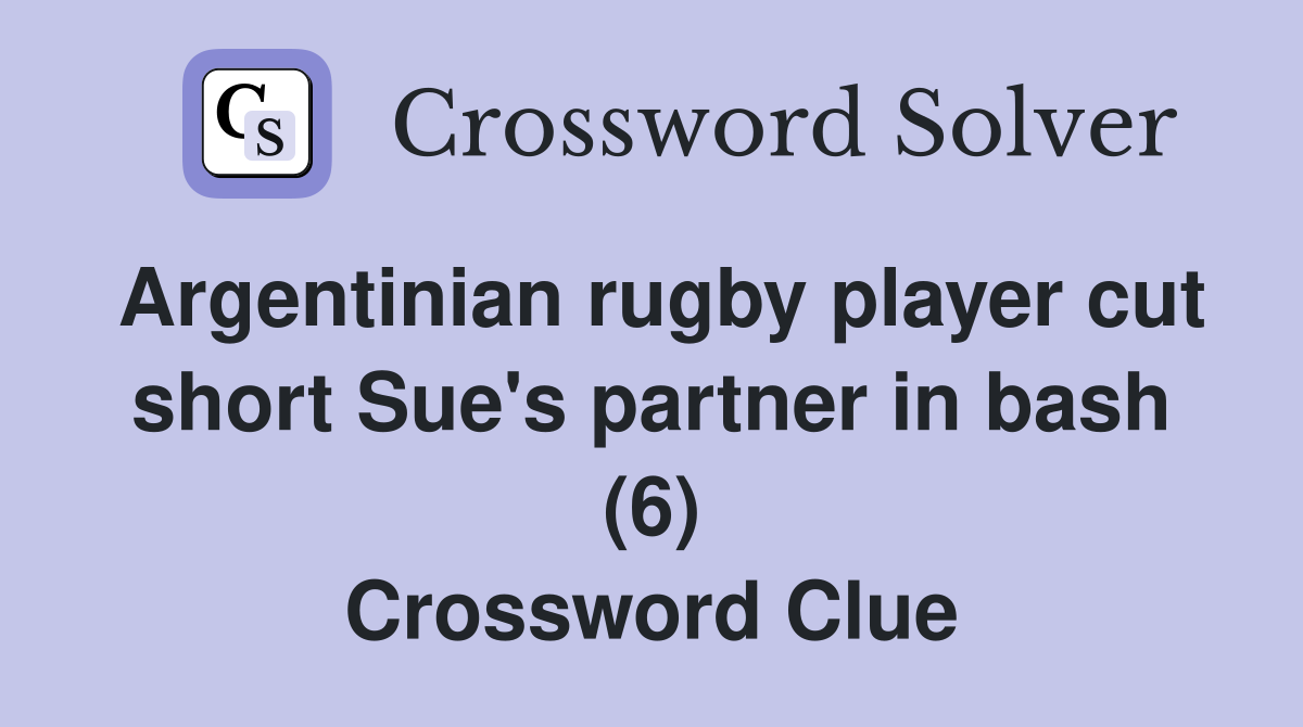 Argentinian rugby player cut short Sue's partner in bash (6) Crossword Clue