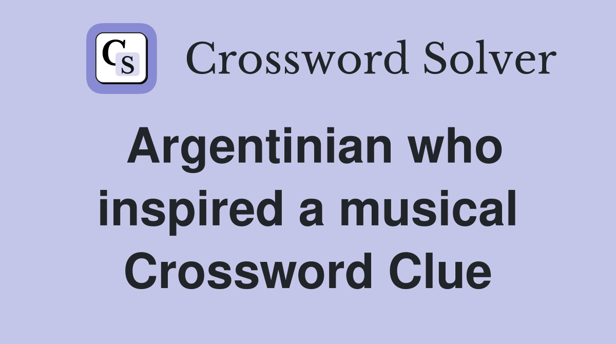 Argentinian who inspired a musical Crossword Clue
