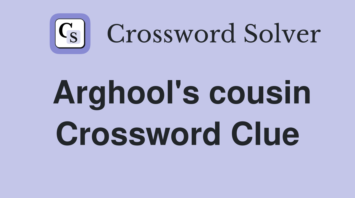 Arghool's cousin Crossword Clue