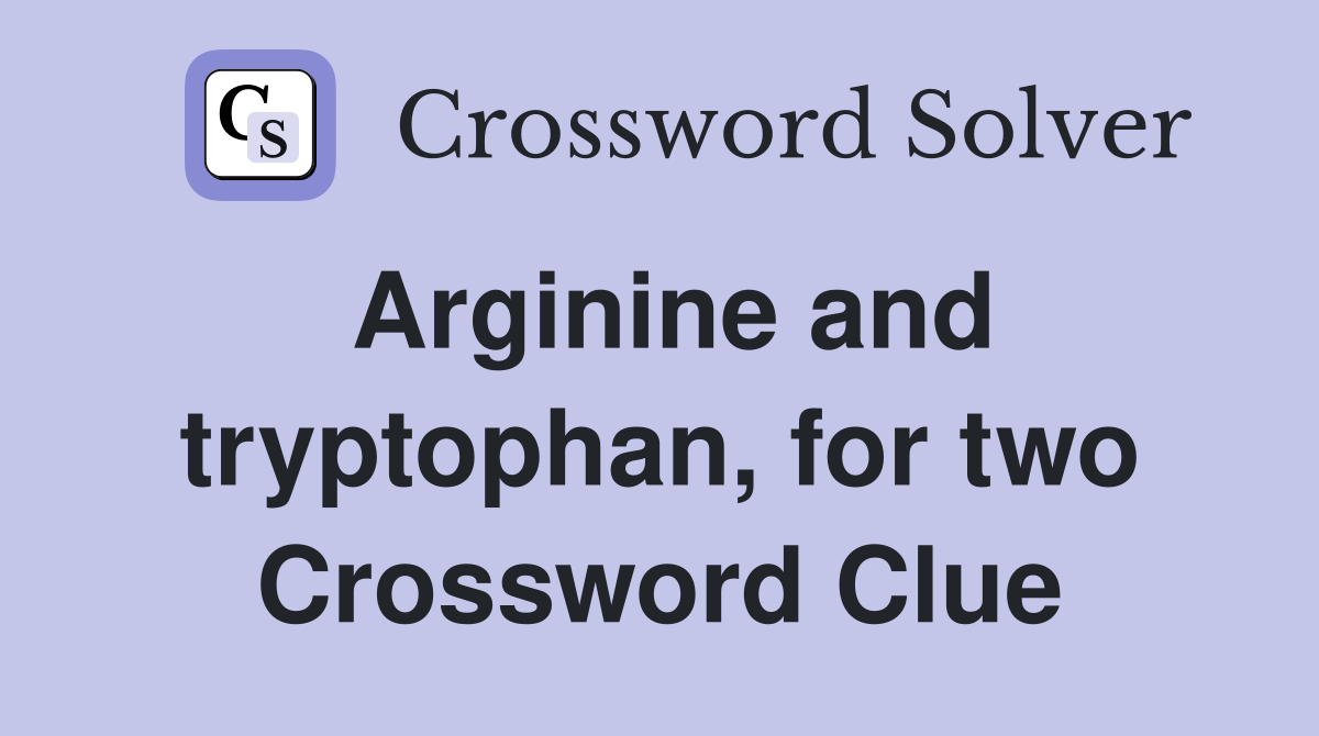 Arginine and tryptophan, for two Crossword Clue