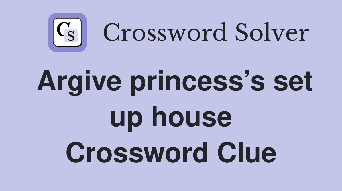 Argive princess’s set up house Crossword Clue