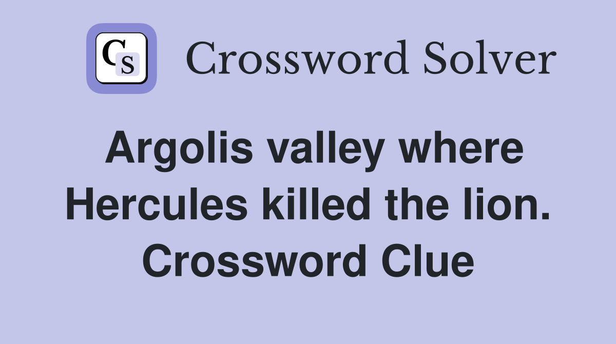 Argolis valley where Hercules killed the lion. Crossword Clue