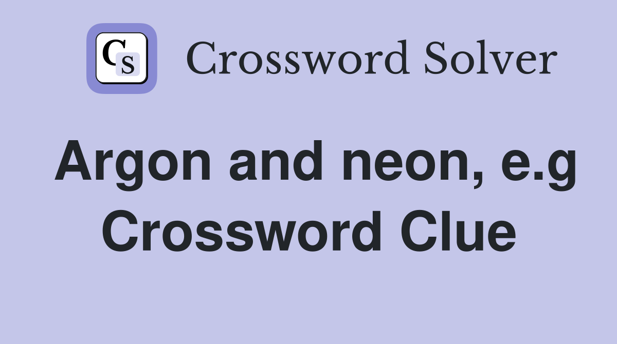 Argon and neon, e.g Crossword Clue