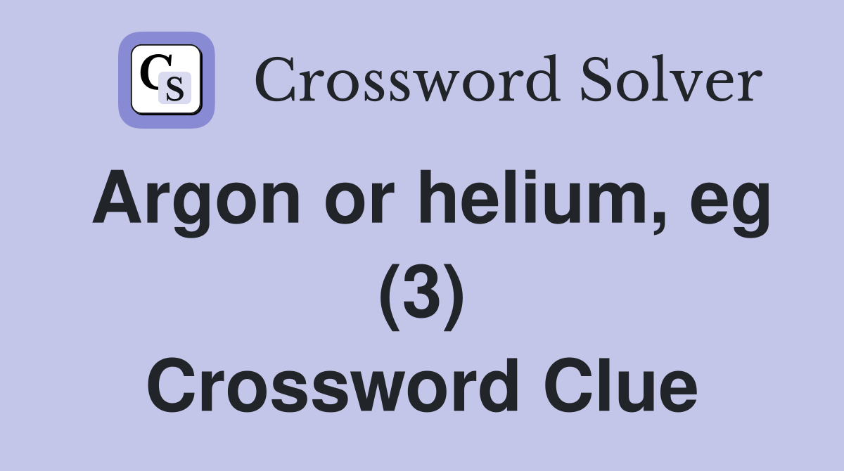 Argon or helium eg (3) Crossword Clue Answers Crossword Solver