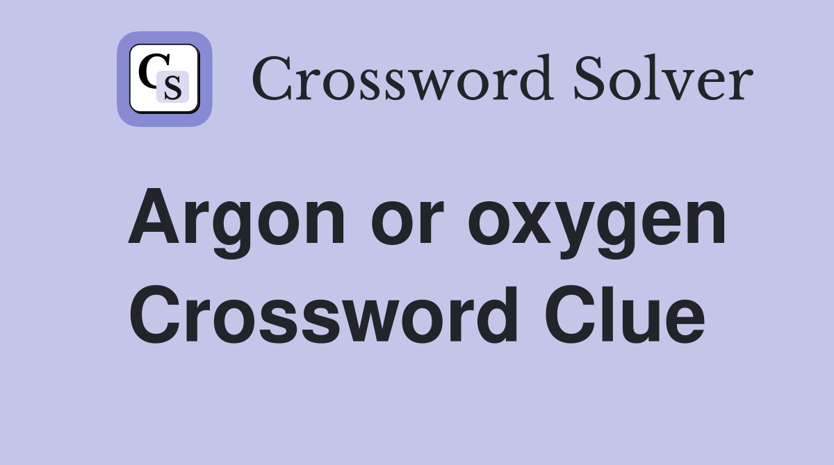 Argon or oxygen Crossword Clue