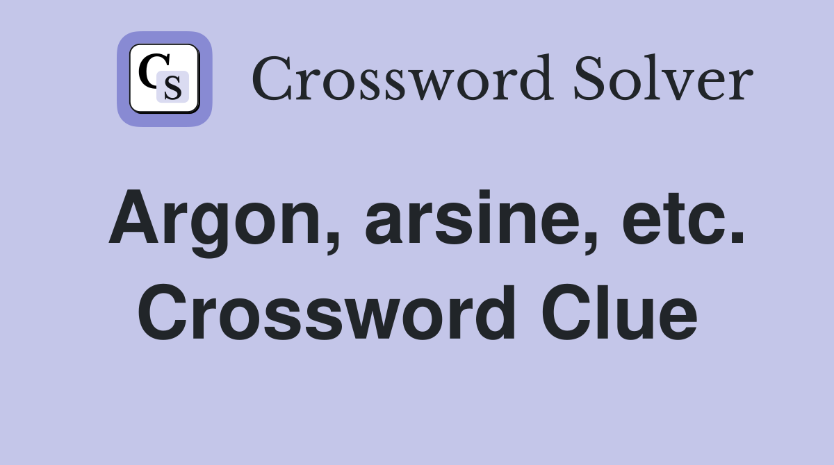 Argon, arsine, etc. Crossword Clue