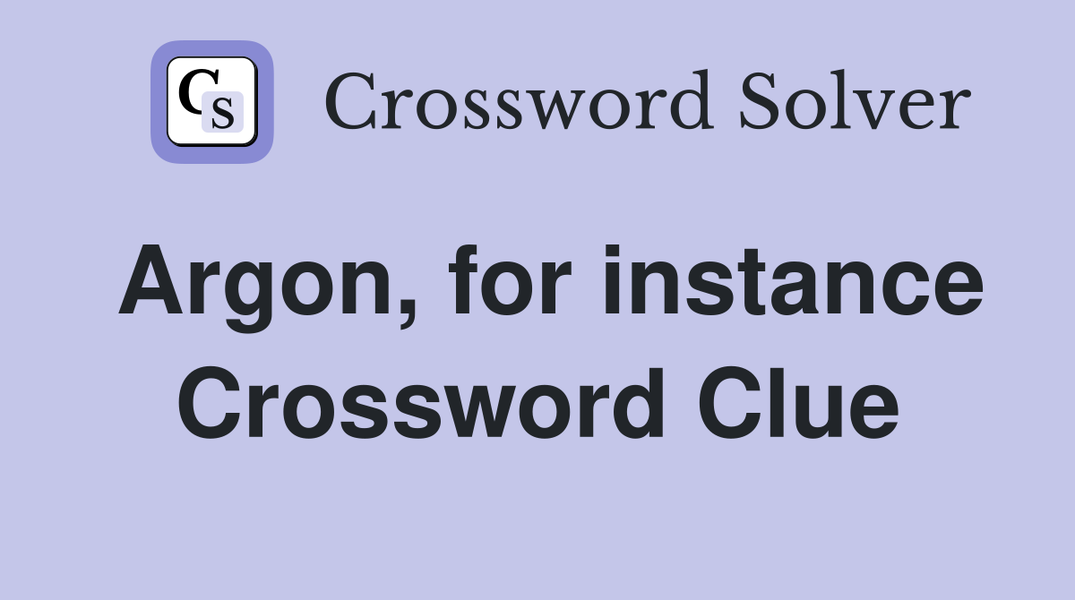 Argon, for instance Crossword Clue