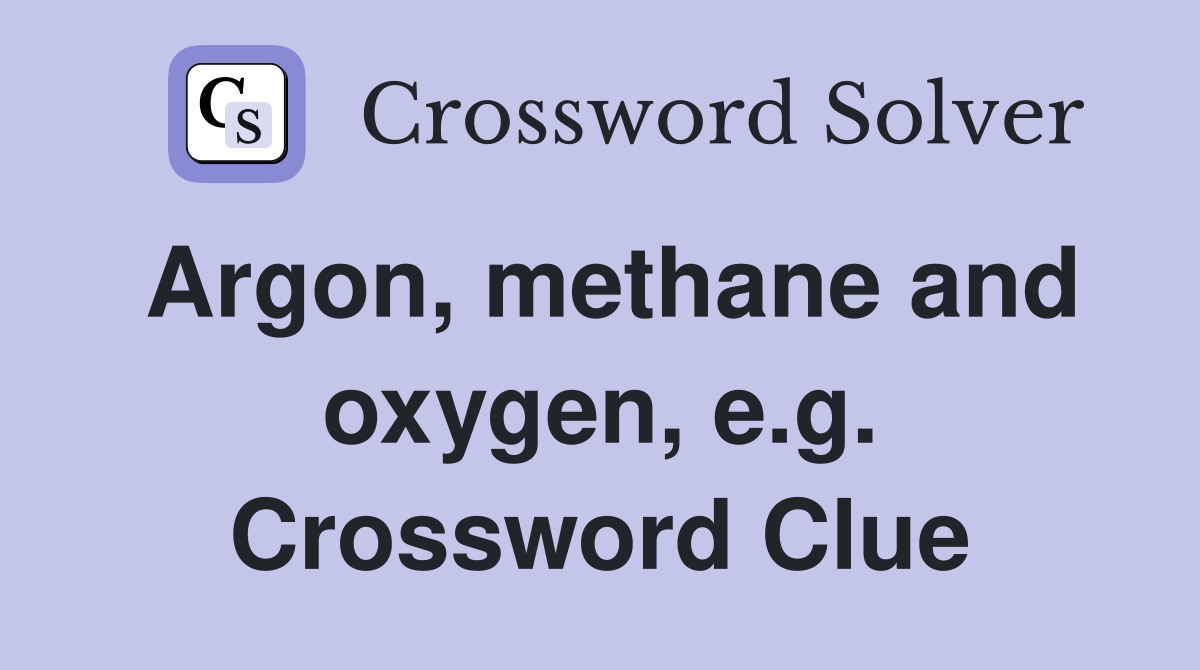 Argon, methane and oxygen, e.g. Crossword Clue