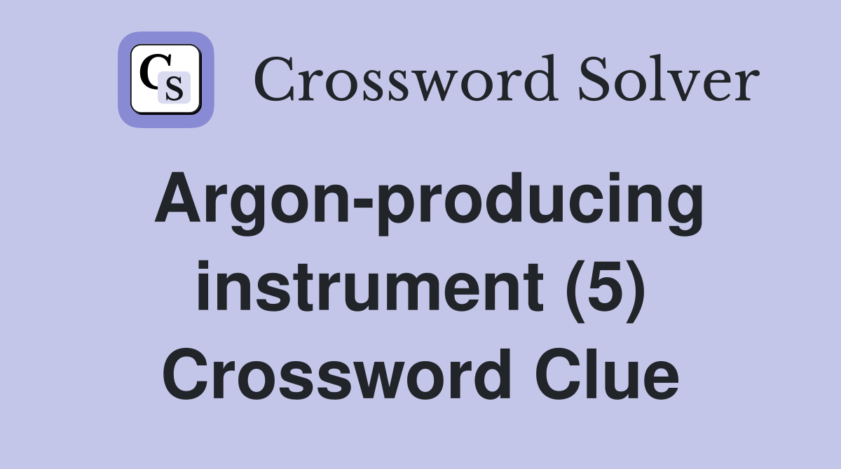 Argon-producing instrument (5) Crossword Clue