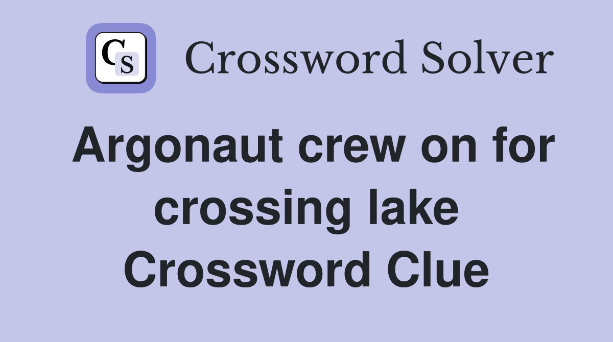 Argonaut crew on for crossing lake Crossword Clue
