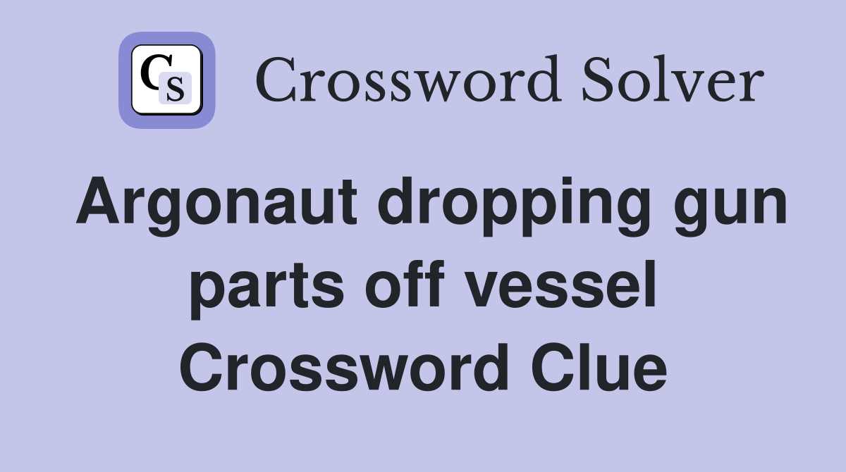 Argonaut dropping gun parts off vessel Crossword Clue